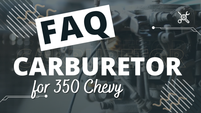 Best Carburetor for 350 Chevy faq
