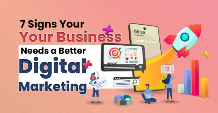 7 Signs Your Business Needs a Better Digital Marketing